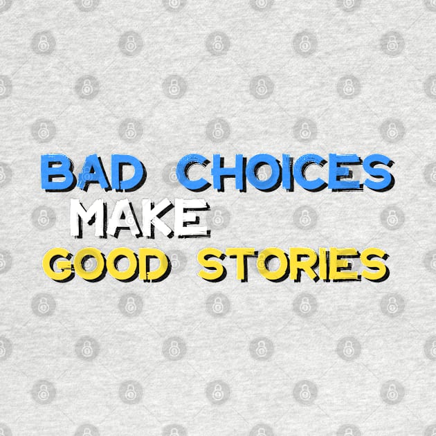 Bad Choices Make Good Stories by iconking